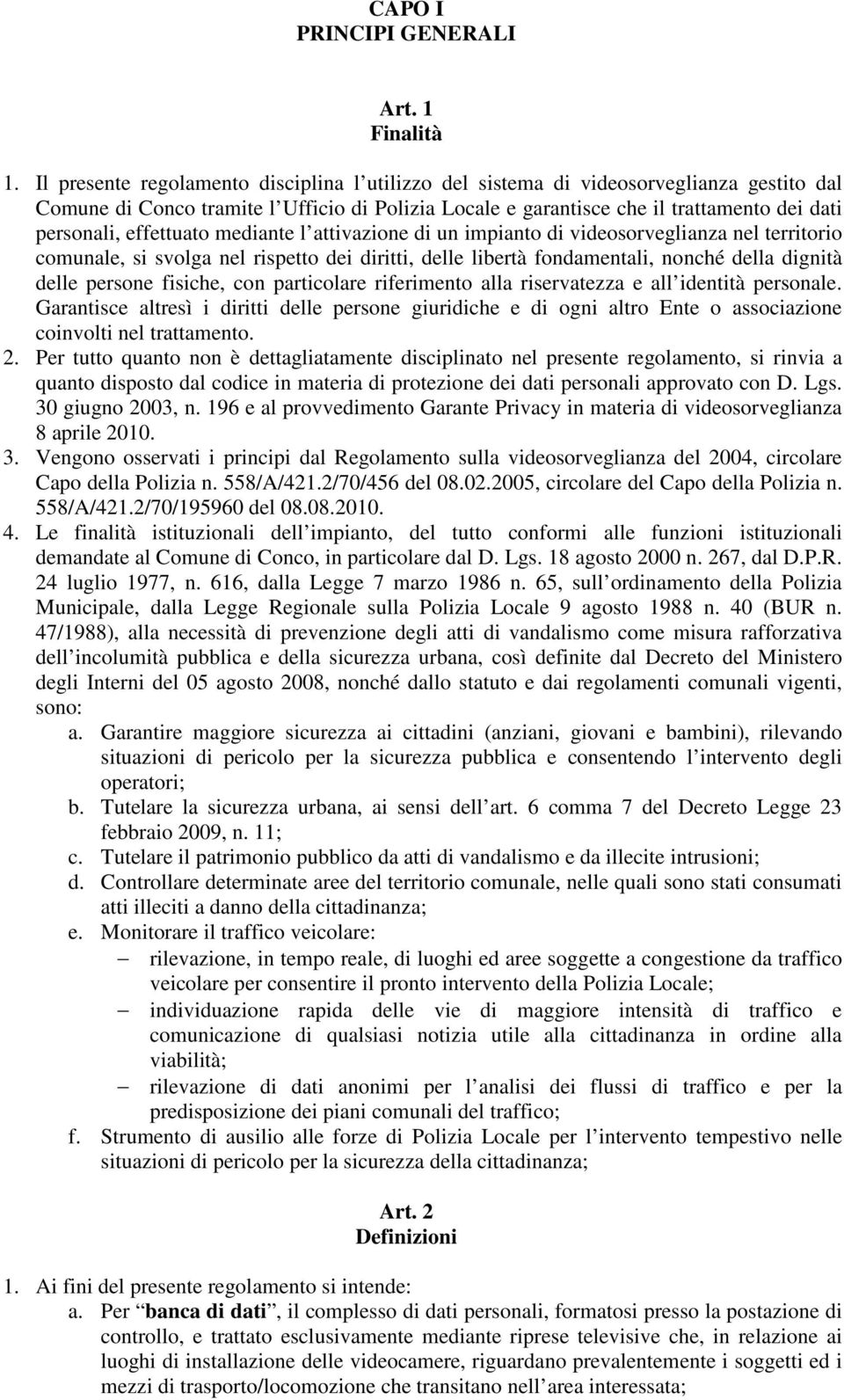 effettuato mediante l attivazione di un impianto di videosorveglianza nel territorio comunale, si svolga nel rispetto dei diritti, delle libertà fondamentali, nonché della dignità delle persone