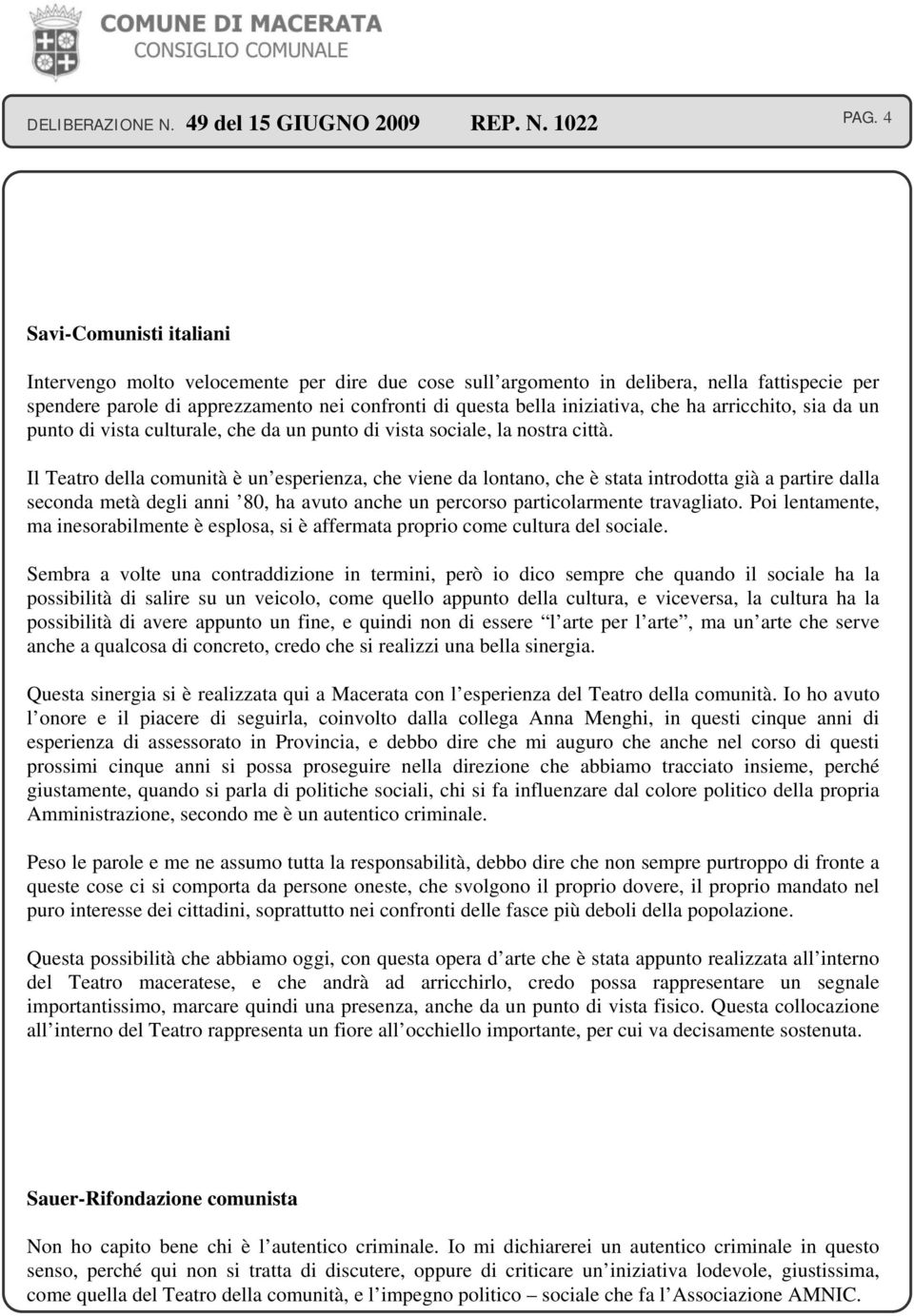 Il Teatro della comunità è un esperienza, che viene da lontano, che è stata introdotta già a partire dalla seconda metà degli anni 80, ha avuto anche un percorso particolarmente travagliato.