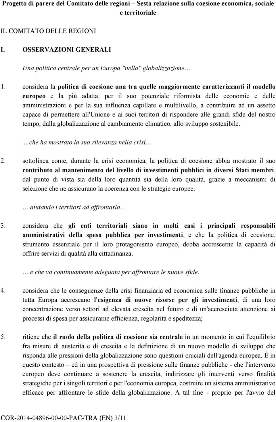 considera la politica di coesione una tra quelle maggiormente caratterizzanti il modello europeo e la più adatta, per il suo potenziale riformista delle economie e delle amministrazioni e per la sua