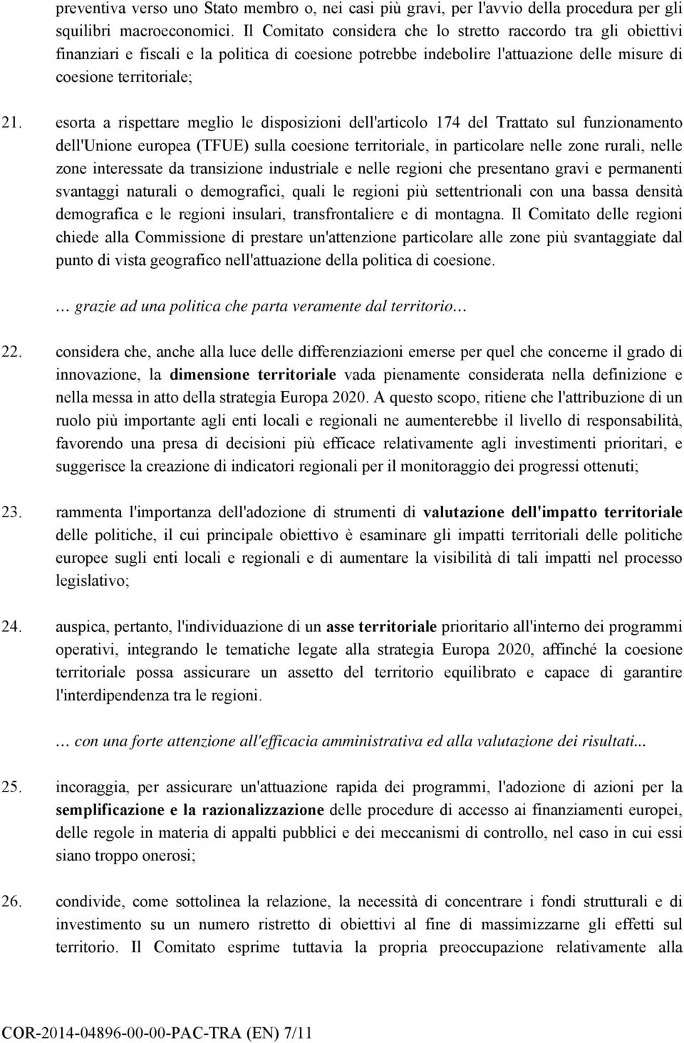 esorta a rispettare meglio le disposizioni dell'articolo 174 del Trattato sul funzionamento dell'unione europea (TFUE) sulla coesione territoriale, in particolare nelle zone rurali, nelle zone