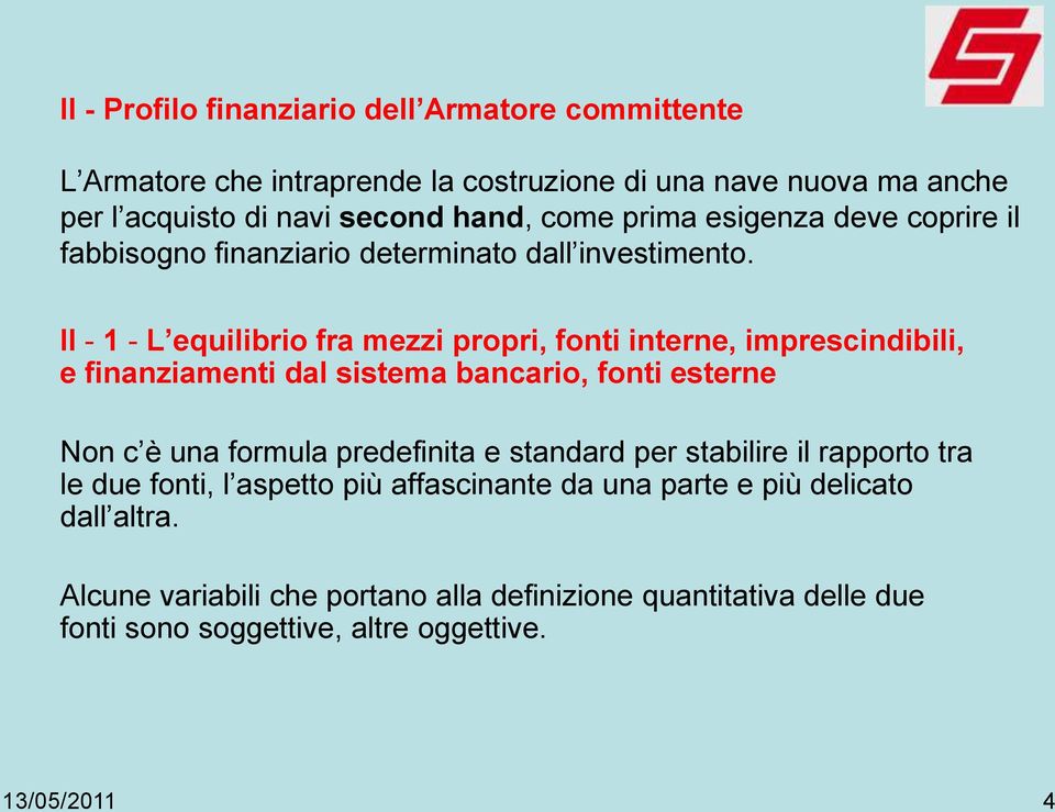 II - 1 - L equilibrio fra mezzi propri, fonti interne, imprescindibili, e finanziamenti dal sistema bancario, fonti esterne Non c è una formula predefinita e