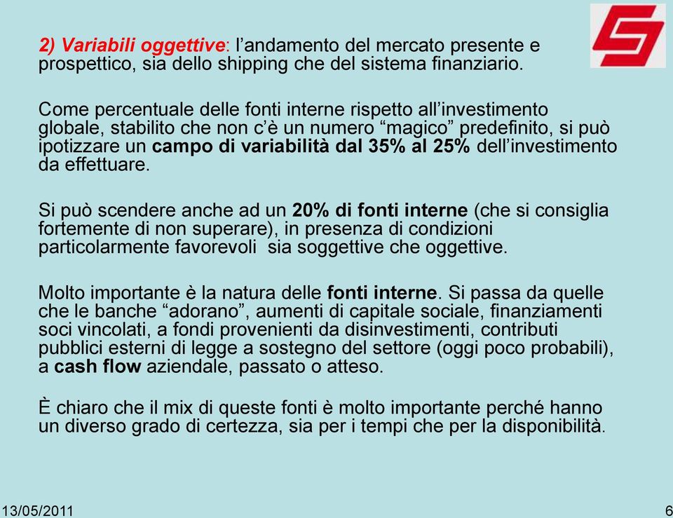 da effettuare. Si può scendere anche ad un 20% di fonti interne (che si consiglia fortemente di non superare), in presenza di condizioni particolarmente favorevoli sia soggettive che oggettive.