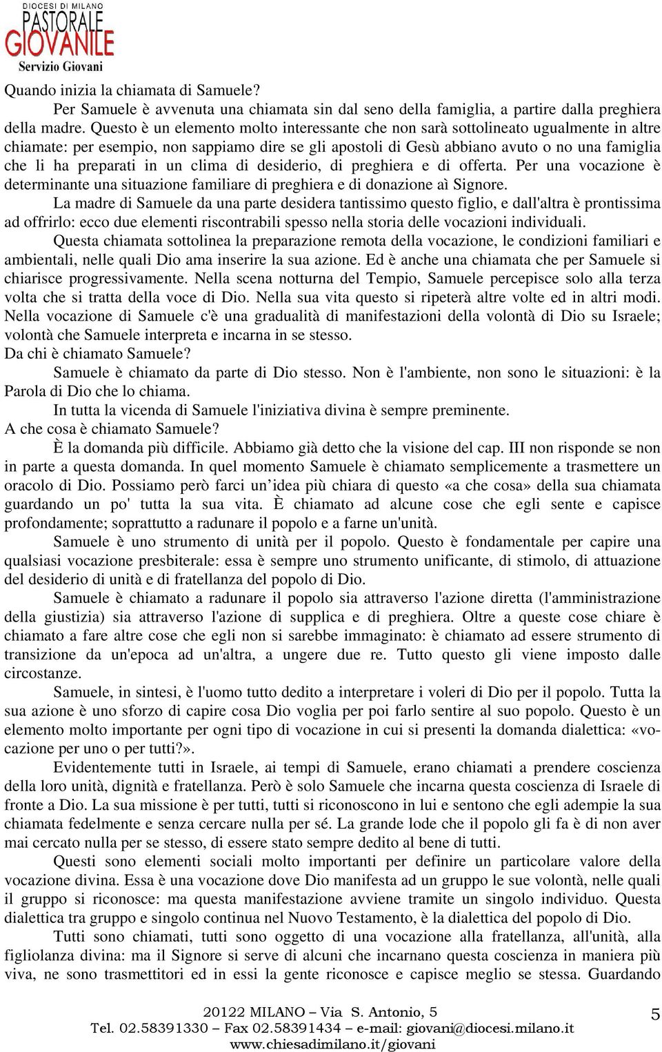 preparati in un clima di desiderio, di preghiera e di offerta. Per una vocazione è determinante una situazione familiare di preghiera e di donazione aì Signore.