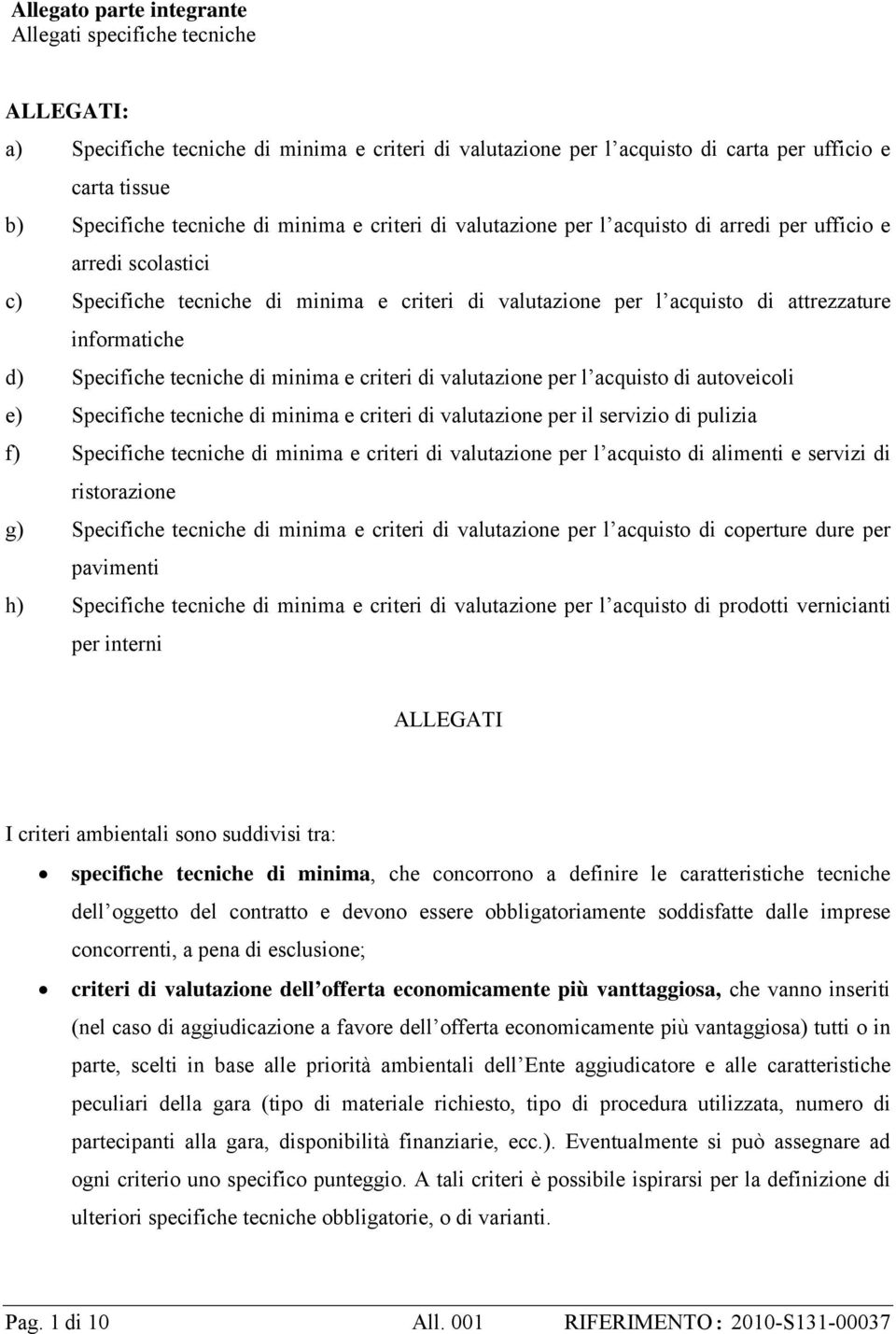 servizio di pulizia f) e criteri di valutazione per l acquisto di alimenti e servizi di ristorazione g) e criteri di valutazione per l acquisto di coperture dure per pavimenti h) e criteri di