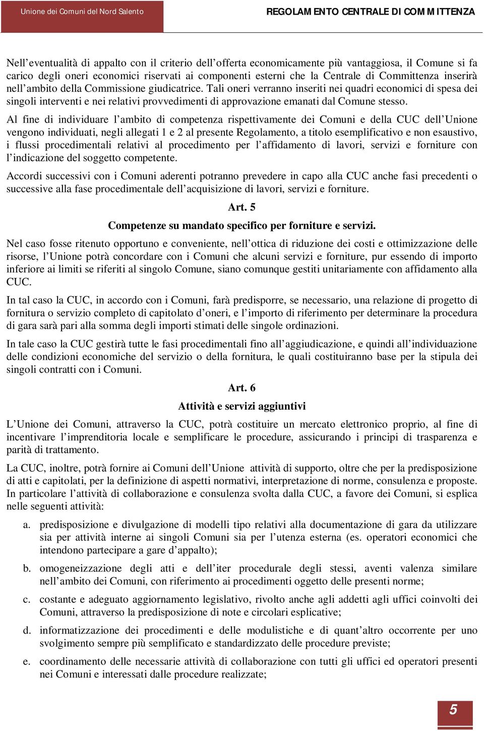 Al fine di individuare l ambito di competenza rispettivamente dei Comuni e della CUC dell Unione vengono individuati, negli allegati 1 e 2 al presente Regolamento, a titolo esemplificativo e non