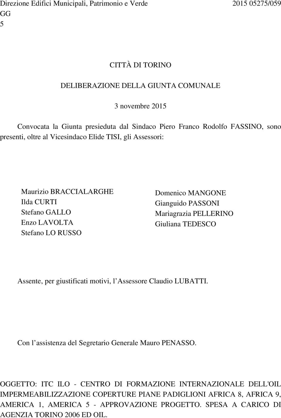 PASSONI Mariagrazia PELLERINO Giuliana TEDESCO Assente, per giustificati motivi, l Assessore Claudio LUBATTI. Con l assistenza del Segretario Generale Mauro PENASSO.