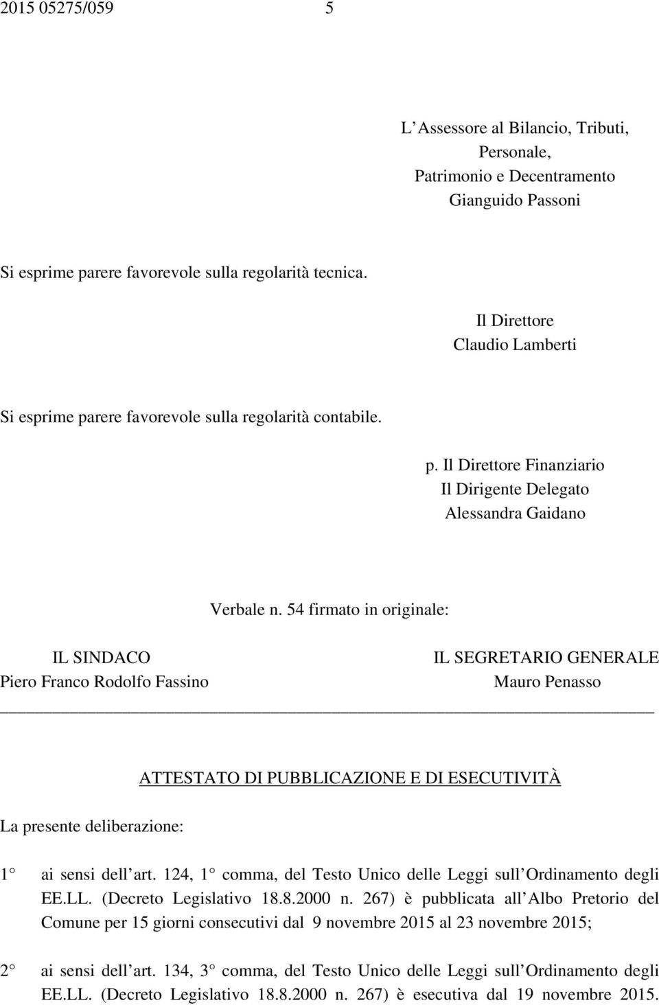 54 firmato in originale: IL SINDACO IL SEGRETARIO GENERALE Piero Franco Rodolfo Fassino Mauro Penasso ATTESTATO DI PUBBLICAZIONE E DI ESECUTIVITÀ La presente deliberazione: 1 ai sensi dell art.