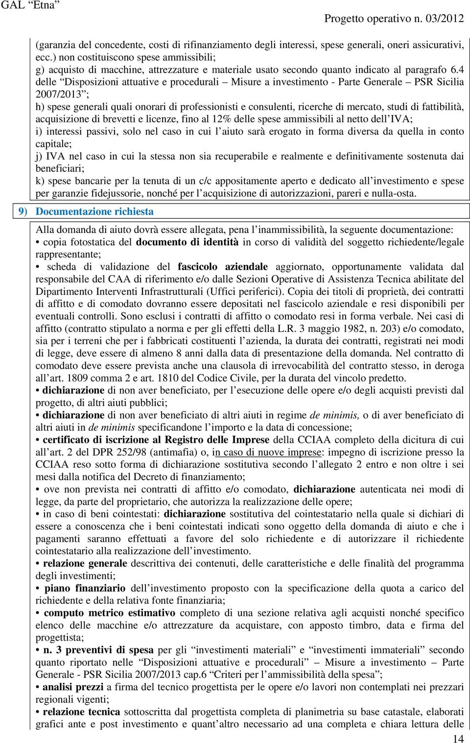 4 delle Disposizioni attuative e procedurali Misure a investimento - Parte Generale PSR Sicilia 2007/2013 ; h) spese generali quali onorari di professionisti e consulenti, ricerche di mercato, studi