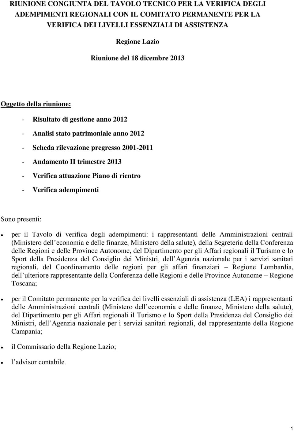 attuazione Piano di rientro - Verifica adempimenti Sono presenti: per il Tavolo di verifica degli adempimenti: i rappresentanti delle Amministrazioni centrali (Ministero dell economia e delle