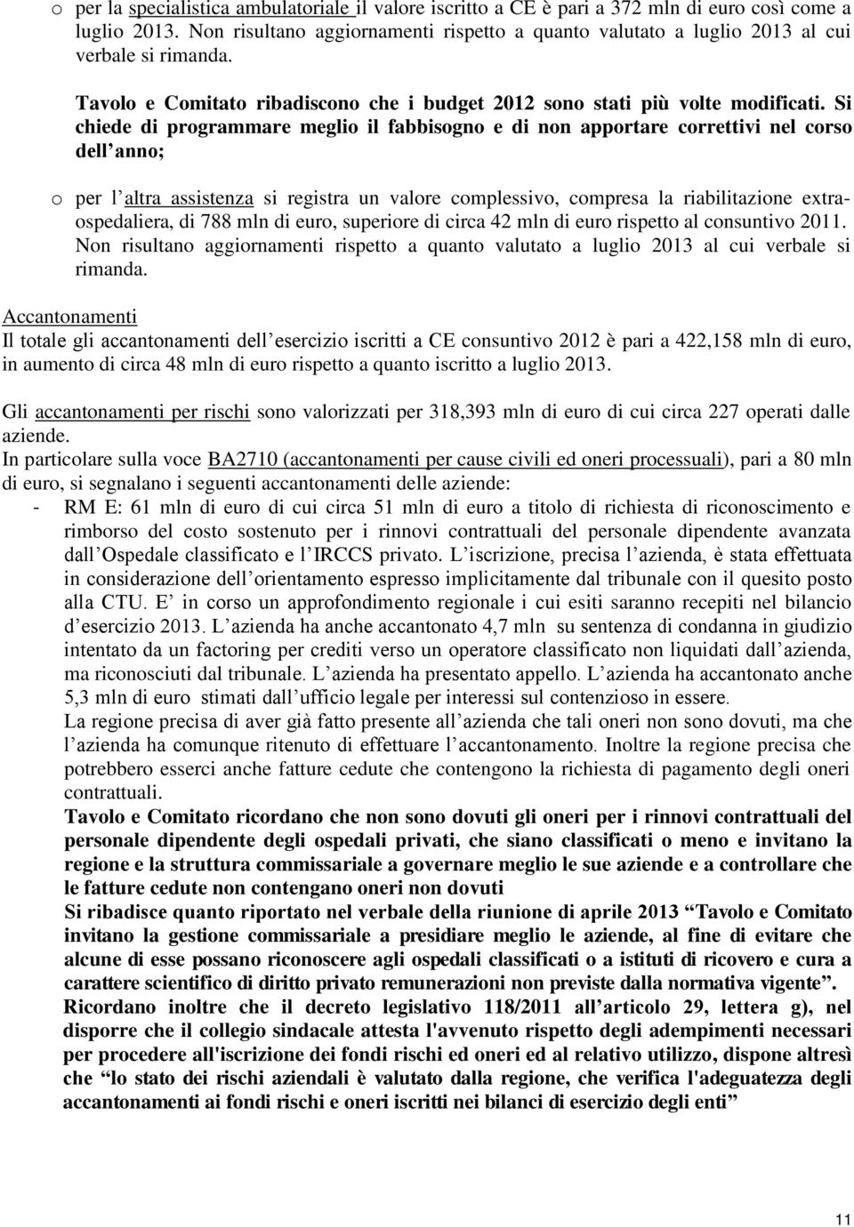 Si chiede di programmare meglio il fabbisogno e di non apportare correttivi nel corso dell anno; o per l altra assistenza si registra un valore complessivo, compresa la riabilitazione