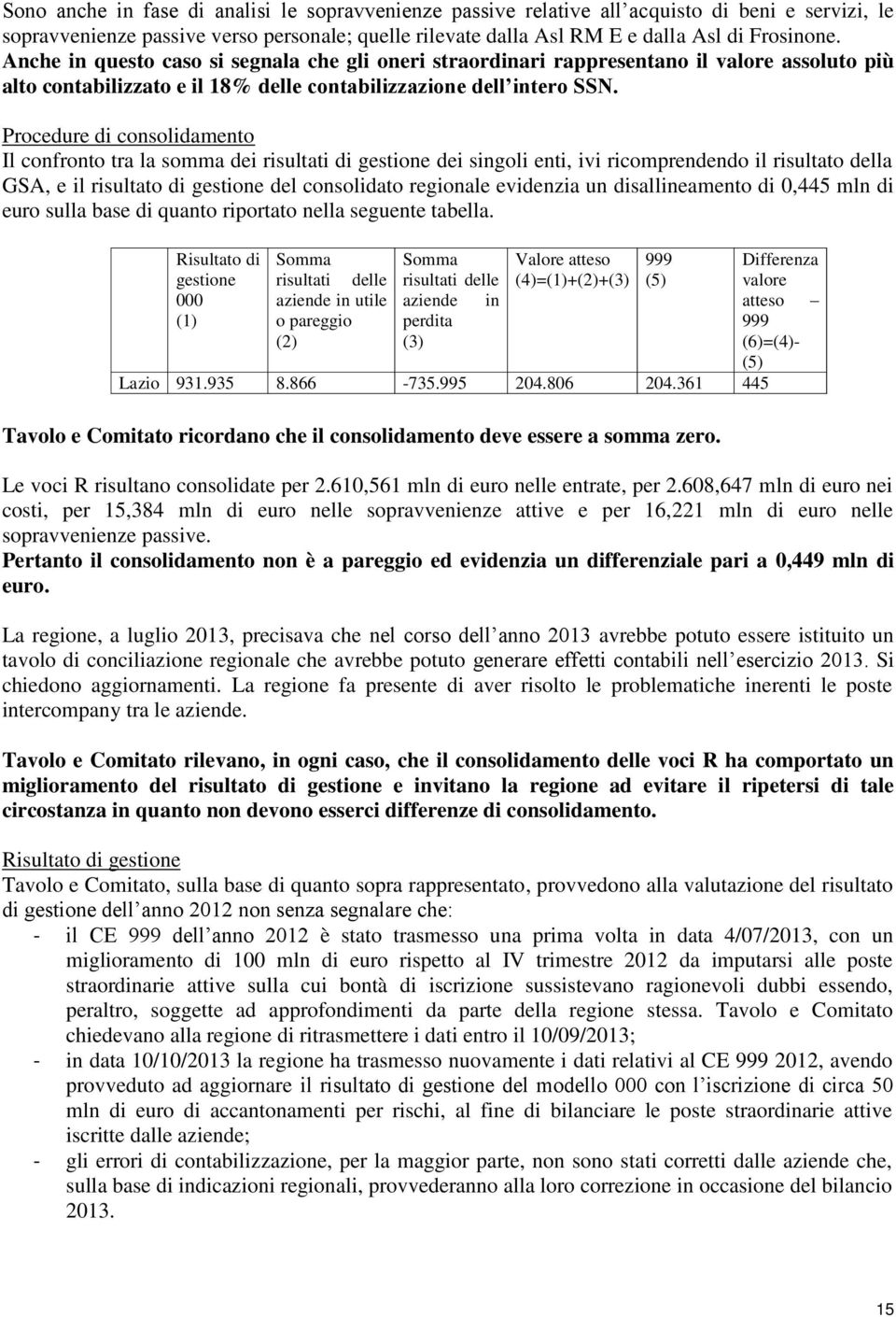 Procedure di consolidamento Il confronto tra la somma dei risultati di gestione dei singoli enti, ivi ricomprendendo il risultato della GSA, e il risultato di gestione del consolidato regionale