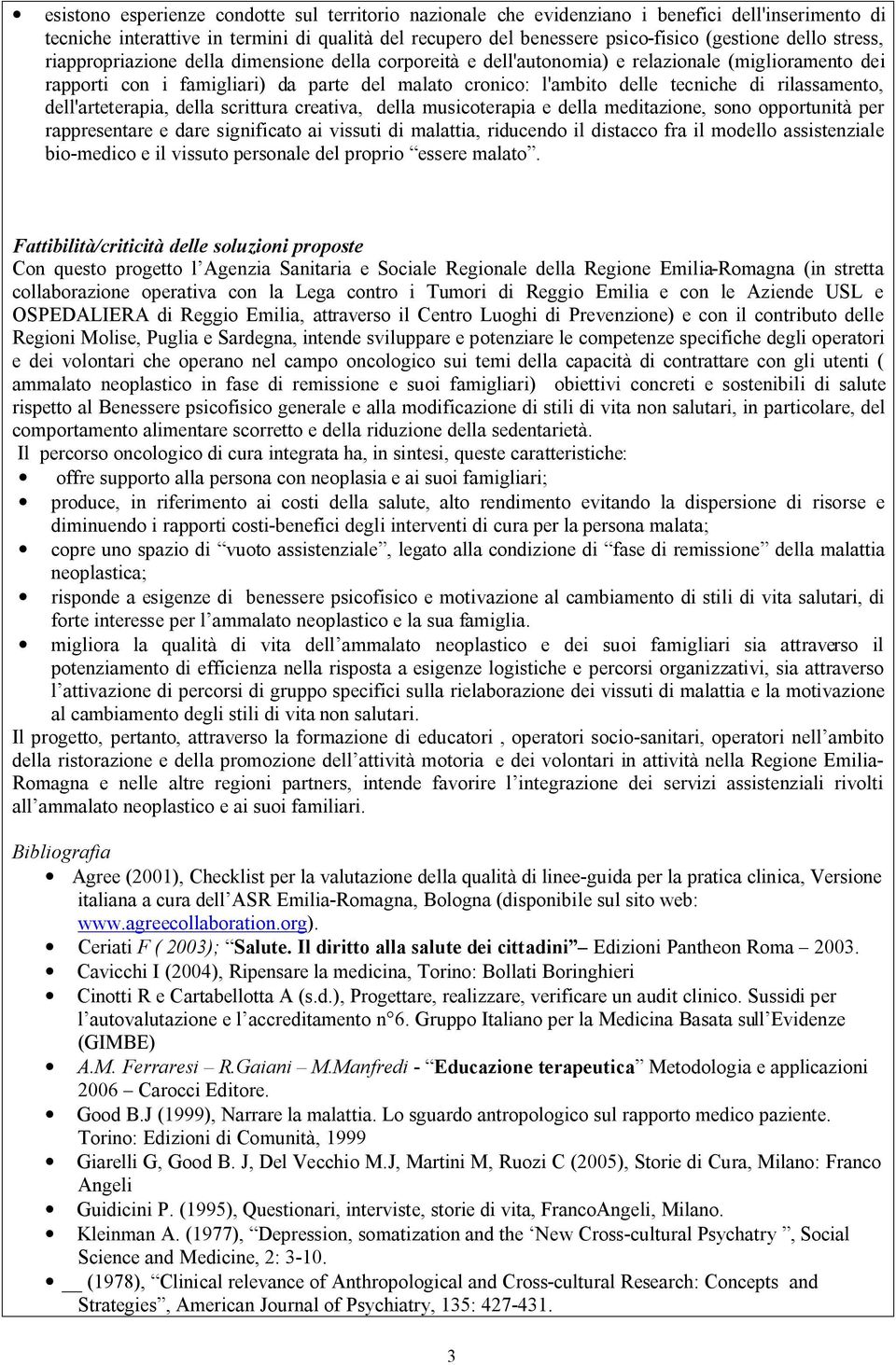 rilassamento, dell'arteterapia, della scrittura creativa, della musicoterapia e della meditazione, sono opportunità per rappresentare e dare significato ai vissuti di malattia, riducendo il distacco