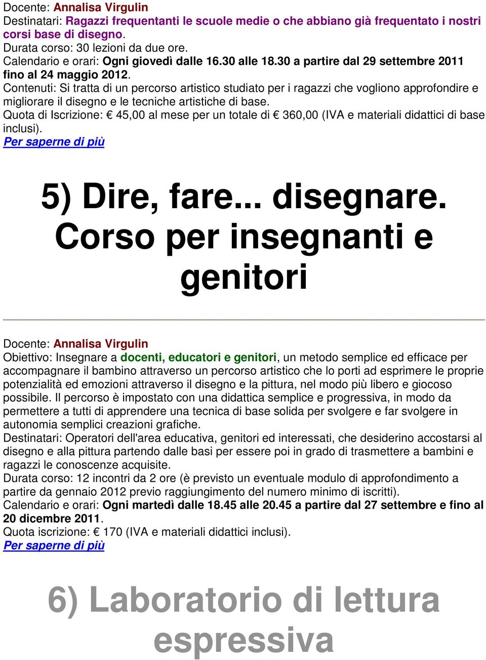 Contenuti: Si tratta di un percorso artistico studiato per i ragazzi che vogliono approfondire e migliorare il disegno e le tecniche artistiche di base.