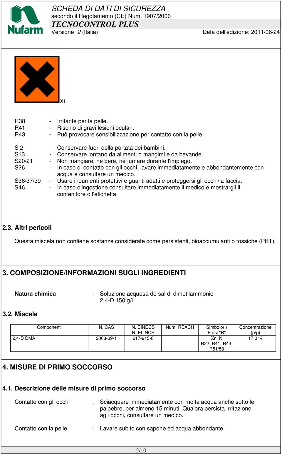 S26 - In caso di contatto con gli occhi, lavare immediatamente e abbondantemente con acqua e consultare un medico.