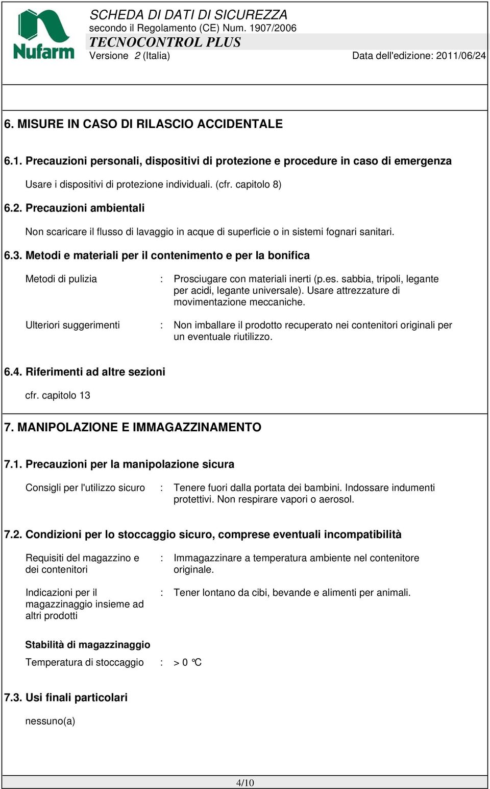 Metodi e materiali per il contenimento e per la bonifica Metodi di pulizia : Prosciugare con materiali inerti (p.es. sabbia, tripoli, legante per acidi, legante universale).