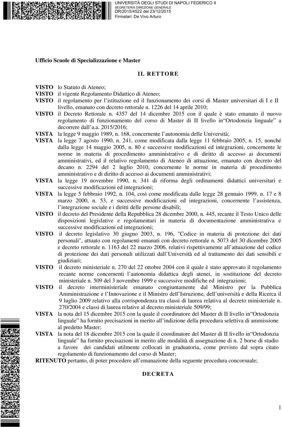 4357 del 14 dicembre 2015 con il quale è stato emanato il nuovo regolamento di funzionamento del corso di Master di II livello in Ortodonzia linguale a decorrere dall a.a. 2015/2016; VISTA la legge 9 maggio 1989, n.