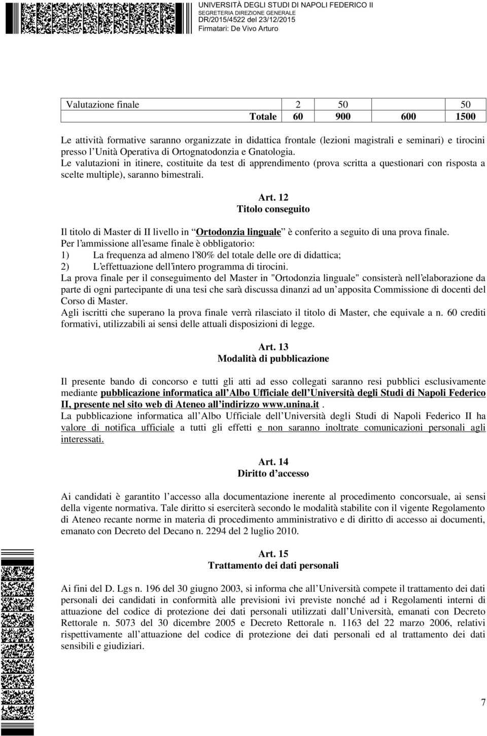 12 Titolo conseguito Il titolo di Master di II livello in Ortodonzia linguale è conferito a seguito di una prova finale.