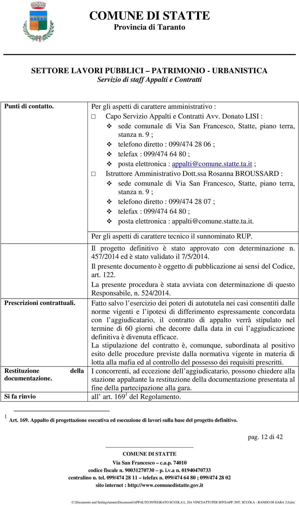 ssa Rosanna BROUSSARD : sede comunale di Via San Francesco, Statte, piano terra, stanza n. 9 ; telefono diretto : 099/474 28 07 ; telefax : 099/474 64 80 ; posta elettronica : appalti@comune.statte.