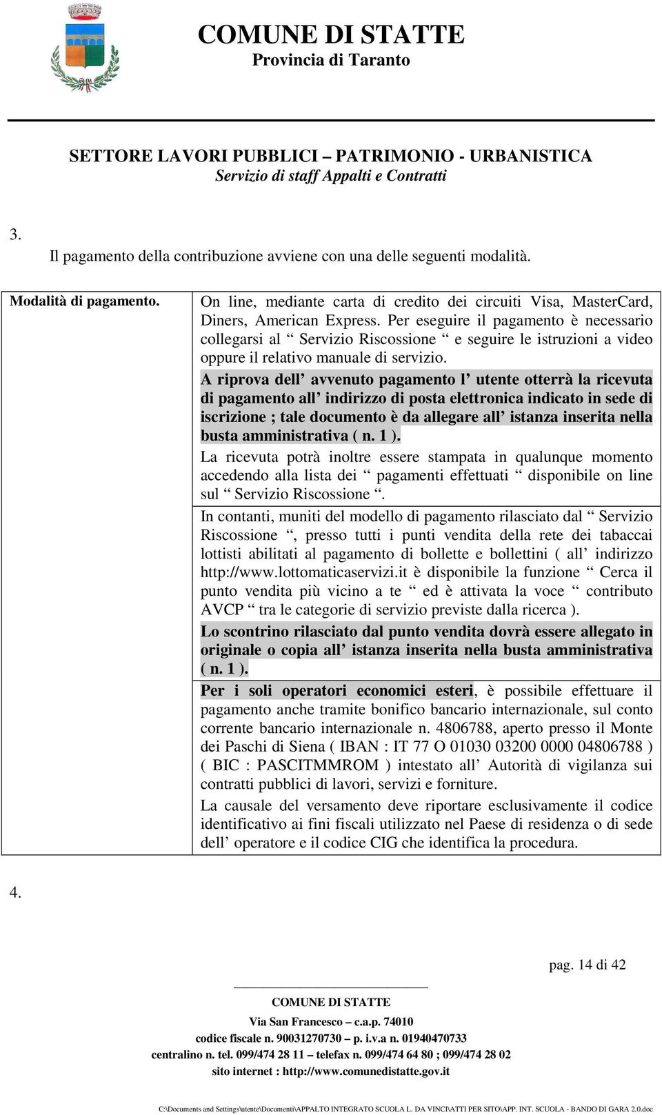 A riprova dell avvenuto pagamento l utente otterrà la ricevuta di pagamento all indirizzo di posta elettronica indicato in sede di iscrizione ; tale documento è da allegare all istanza inserita nella