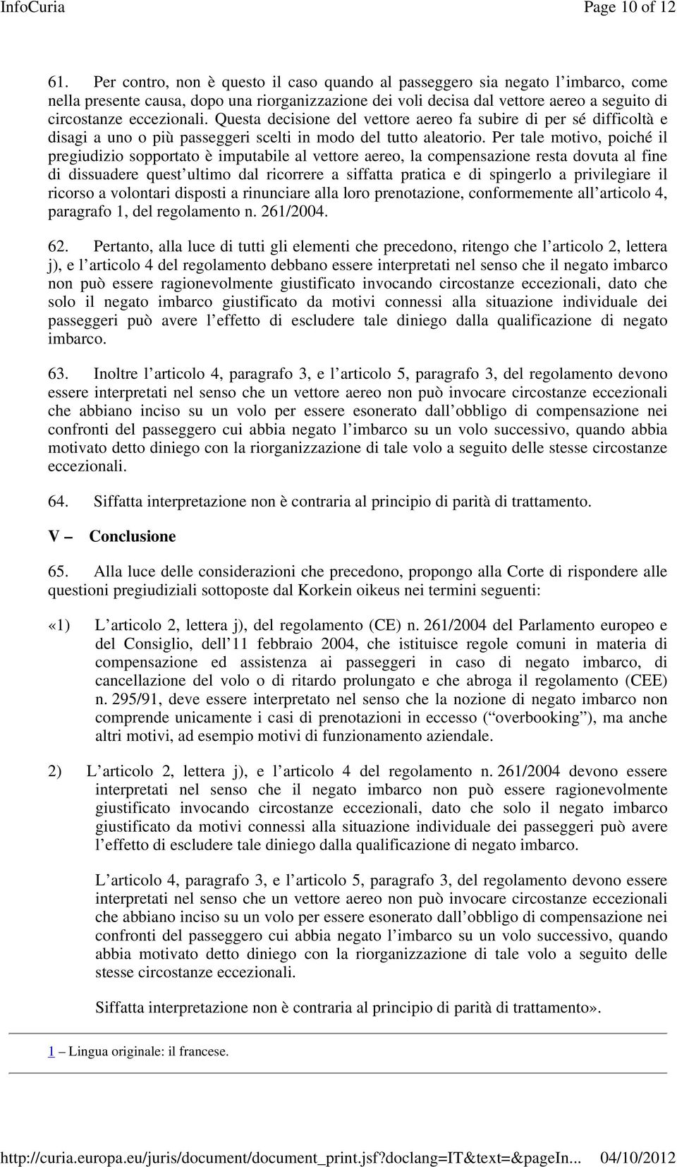 Questa decisione del vettore aereo fa subire di per sé difficoltà e disagi a uno o più passeggeri scelti in modo del tutto aleatorio.