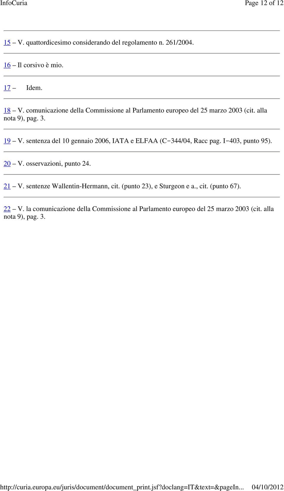 sentenza del 10 gennaio 2006, IATA e ELFAA (C-344/04, Racc pag. I-403, punto 95). 20 V. osservazioni, punto 24. 21 V.