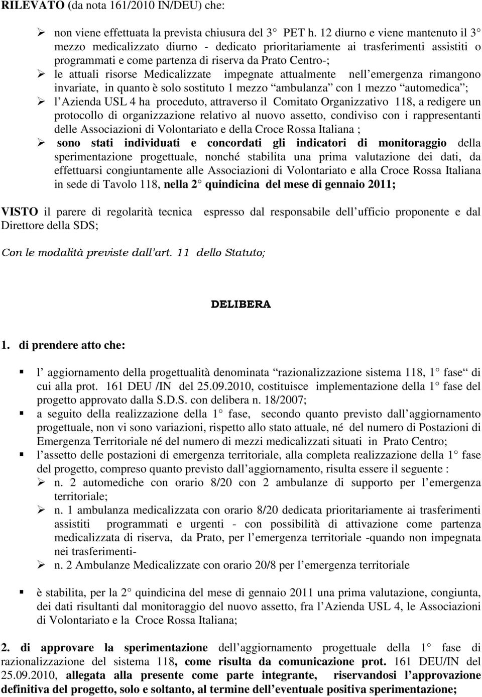 Medicalizzate impegnate attualmente nell emergenza rimangono invariate, in quanto è solo sostituto 1 mezzo ambulanza con 1 mezzo automedica ; l Azienda USL 4 ha proceduto, attraverso il Comitato