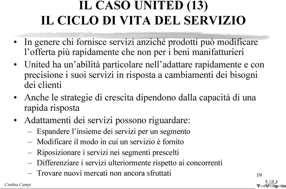 strategie di crescita dipendono dalla capacità di una rapida risposta Adattamenti dei servizi possono riguardare: Espandere l insieme dei servizi per un segmento