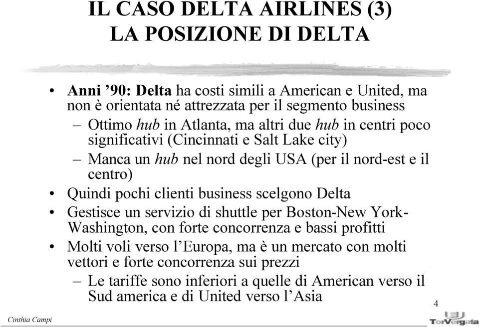 Quindi pochi clienti business scelgono Delta Gestisce un servizio di shuttle per Boston-New York- Washington, con forte concorrenza e bassi profitti Molti voli