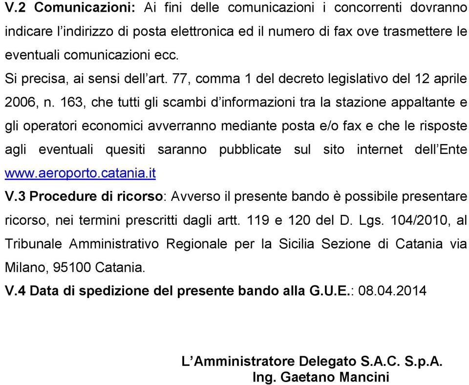 163, che tutti gli scambi d informazioni tra la stazione appaltante e gli operatori economici avverranno mediante posta e/o fax e che le risposte agli eventuali quesiti saranno pubblicate sul sito