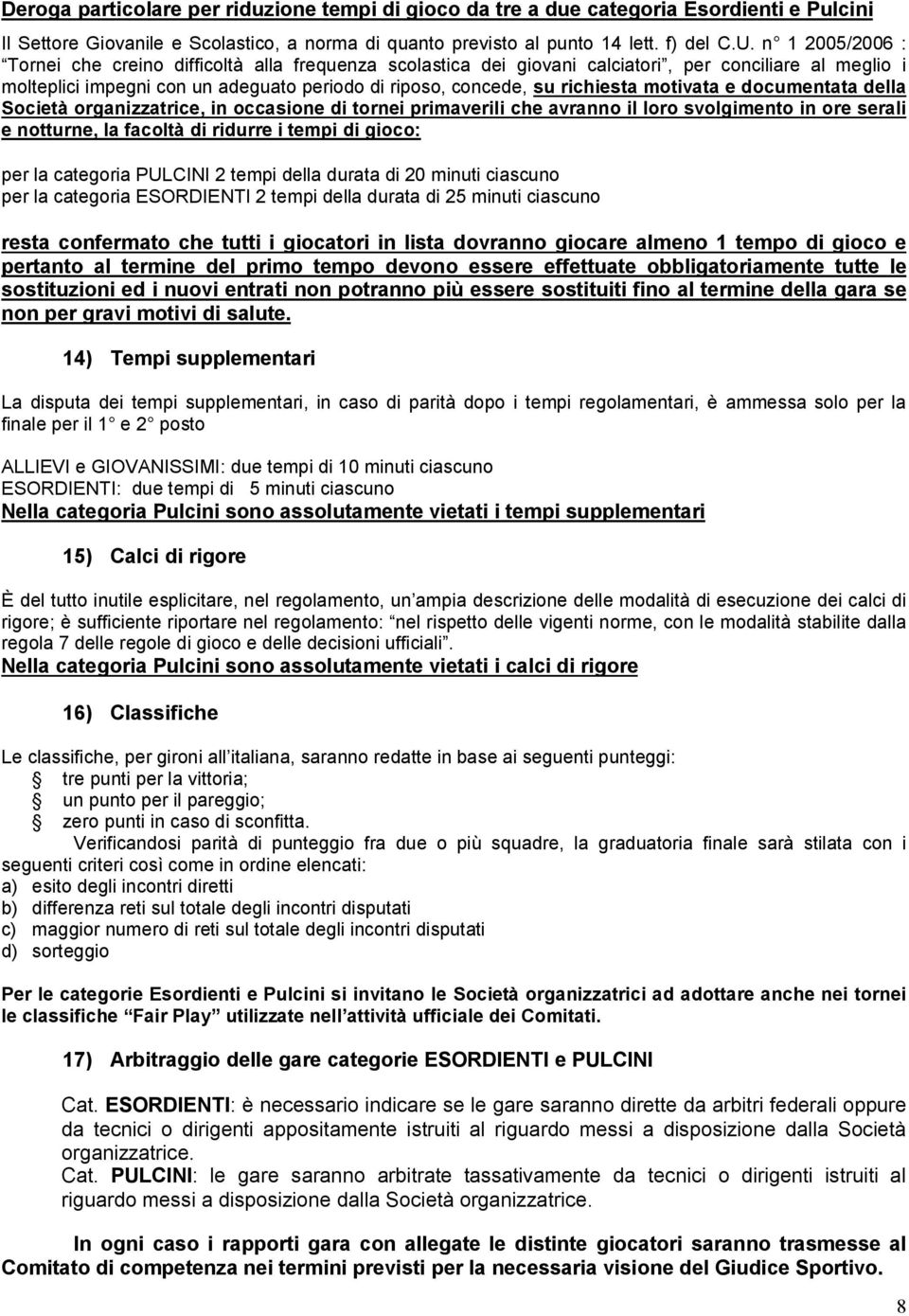 motivata e documentata della Società organizzatrice, in occasione di tornei primaverili che avranno il loro svolgimento in ore serali e notturne, la facoltà di ridurre i tempi di gioco: per la