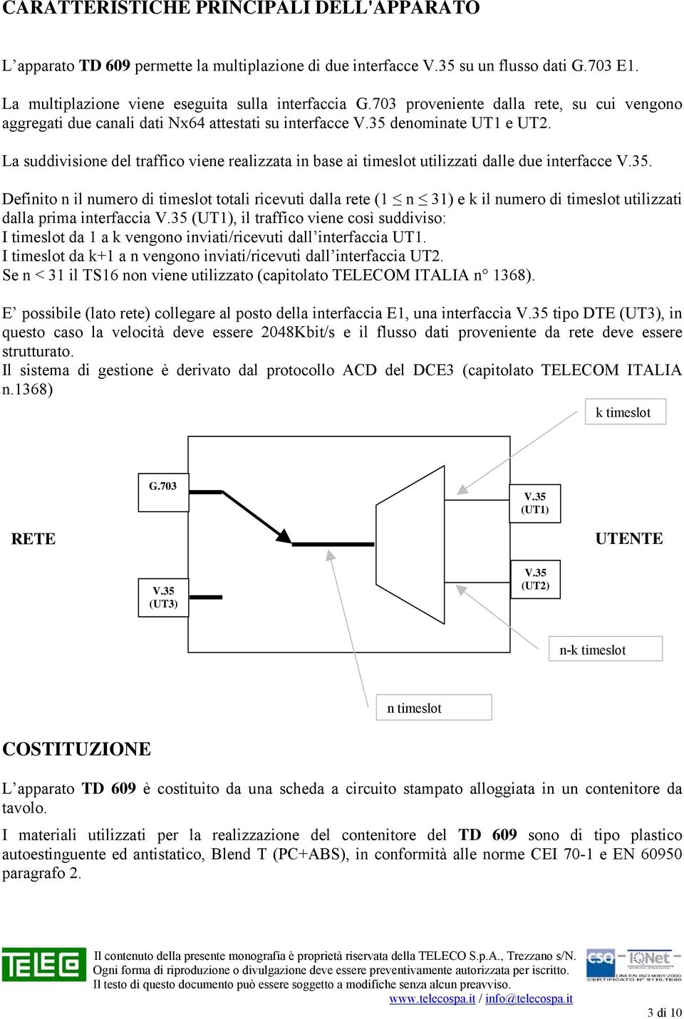 La suddivisione del traffico viene realizzata in base ai timeslot utilizzati dalle due interfacce V.35.