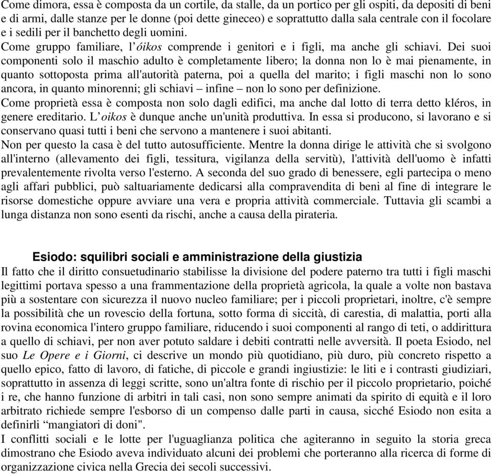 Dei suoi componenti solo il maschio adulto è completamente libero; la donna non lo è mai pienamente, in quanto sottoposta prima all'autorità paterna, poi a quella del marito; i figli maschi non lo