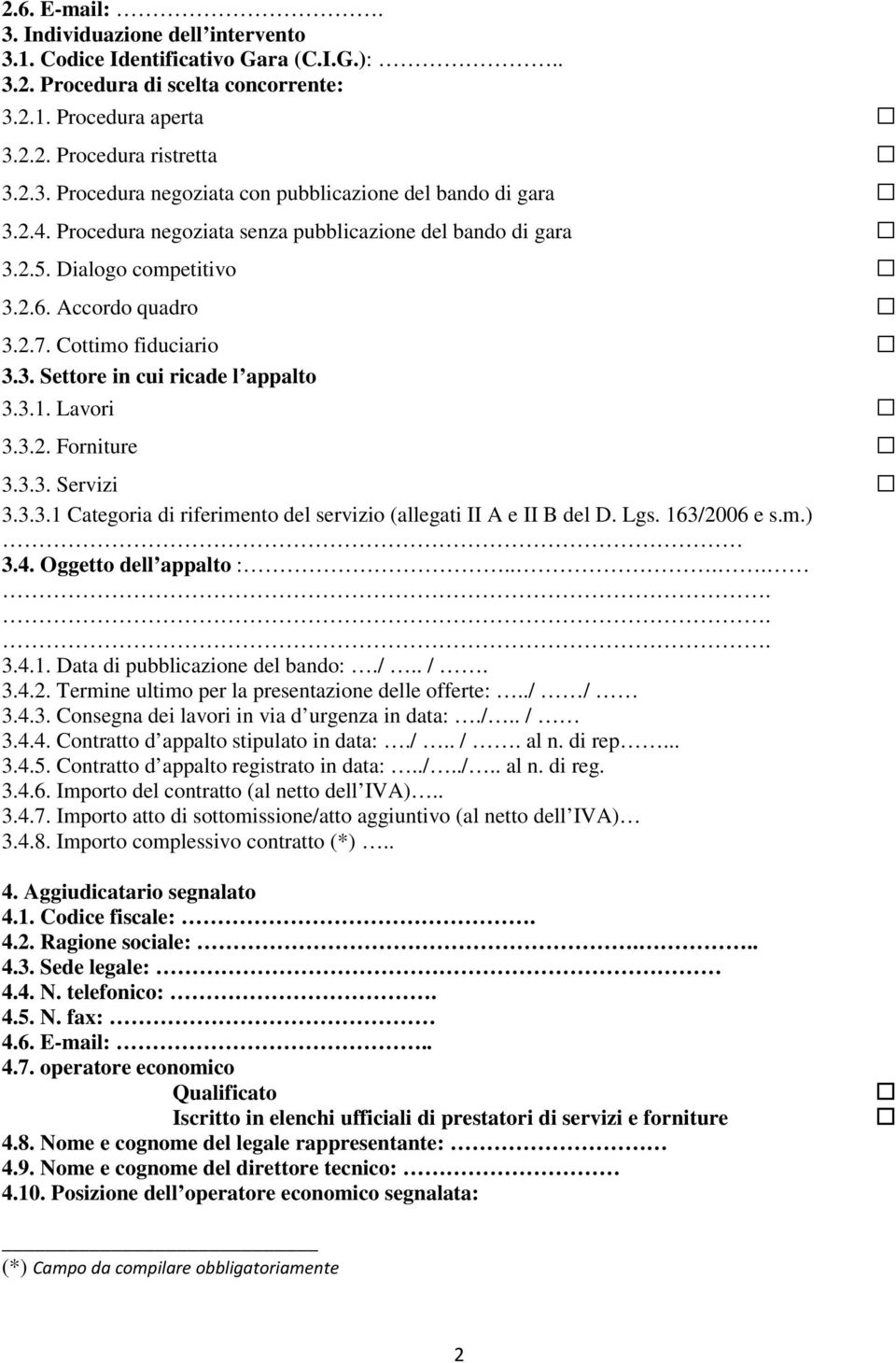 3.3. Servizi 3.3.3.1 Categoria di riferimento del servizio (allegati II A e II B del D. Lgs. 163/2006 e s.m.) 3.4. Oggetto dell appalto :.... 3.4.1. Data di pubblicazione del bando:./.. /. 3.4.2. Termine ultimo per la presentazione delle offerte:.