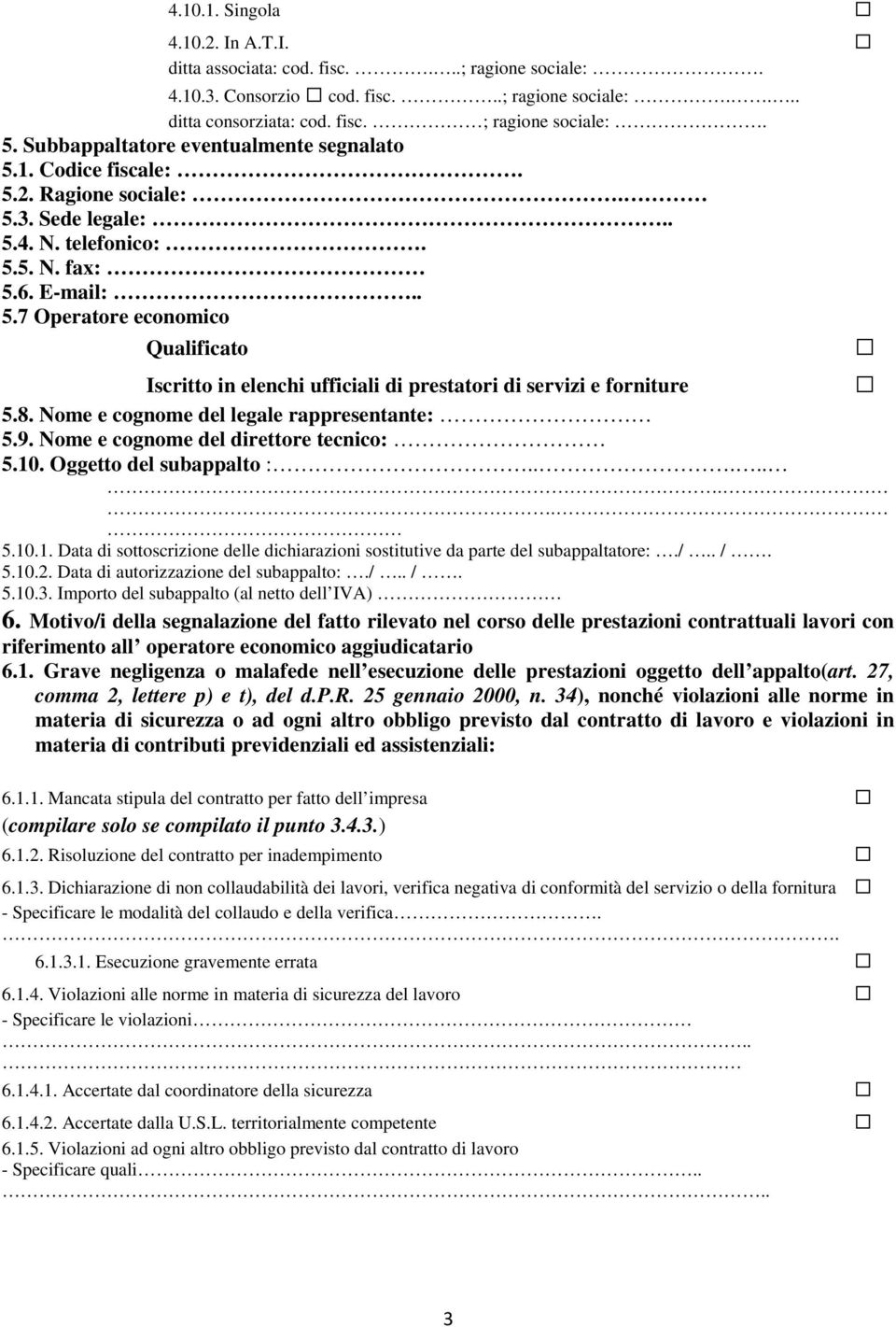 8. Nome e cognome del legale rappresentante: 5.9. Nome e cognome del direttore tecnico: 5.10. Oggetto del subappalto :....... 5.10.1. Data di sottoscrizione delle dichiarazioni sostitutive da parte del subappaltatore:.