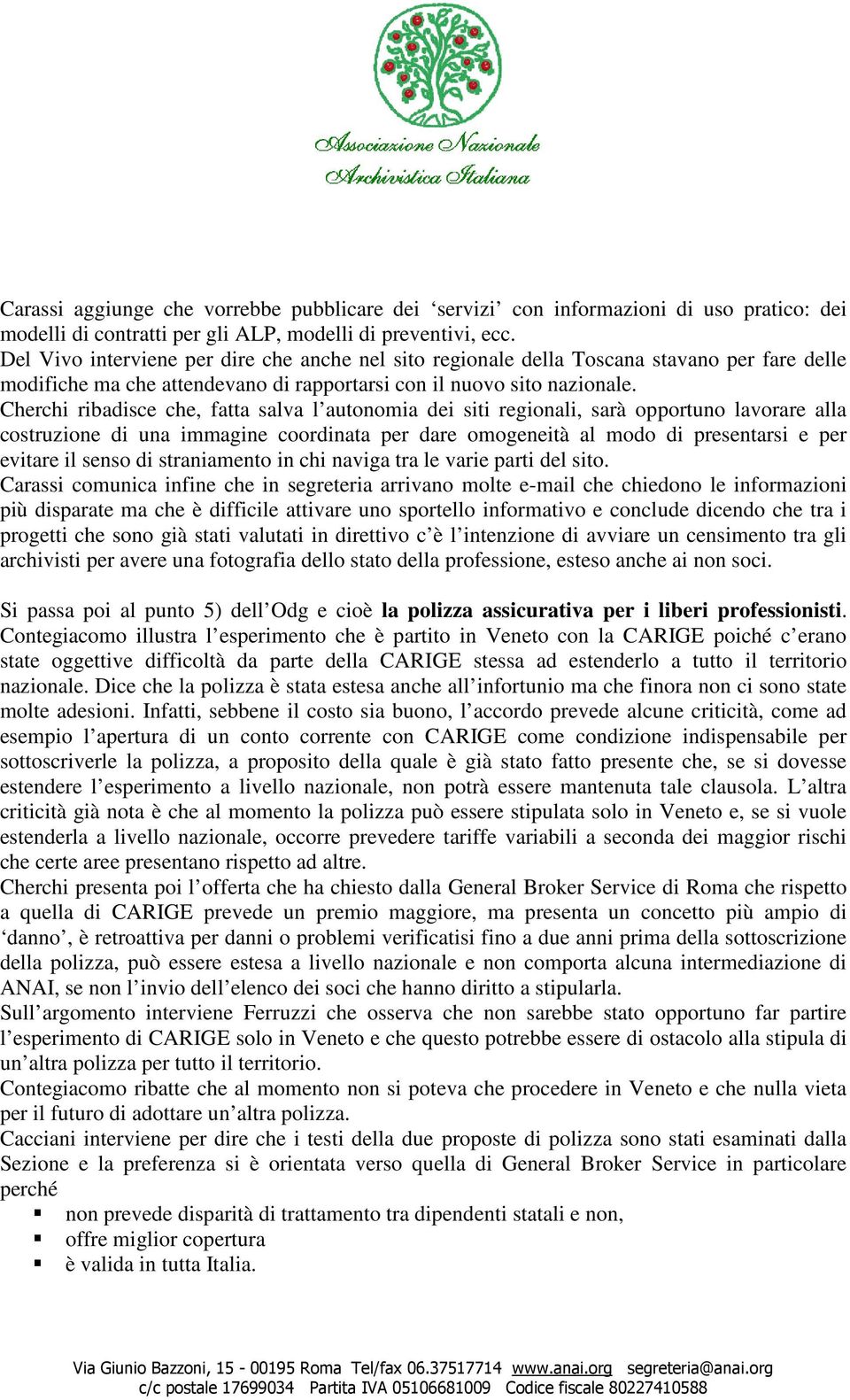 Cherchi ribadisce che, fatta salva l autonomia dei siti regionali, sarà opportuno lavorare alla costruzione di una immagine coordinata per dare omogeneità al modo di presentarsi e per evitare il