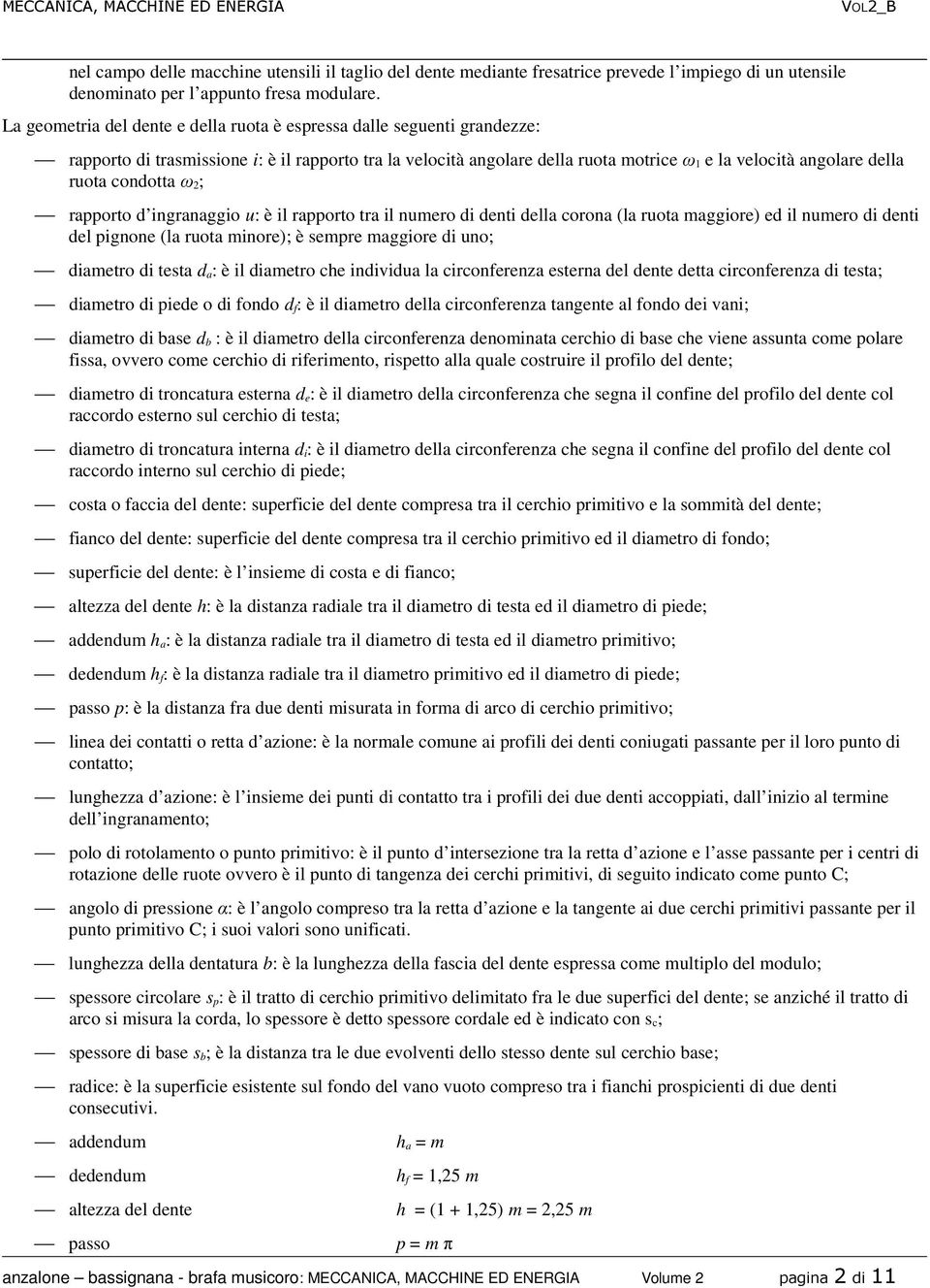 condotta ω ; rapporto d ingranaggio u: è il rapporto tra il numero di denti della corona (la ruota maggiore) ed il numero di denti del pignone (la ruota minore); è sempre maggiore di uno; diametro di