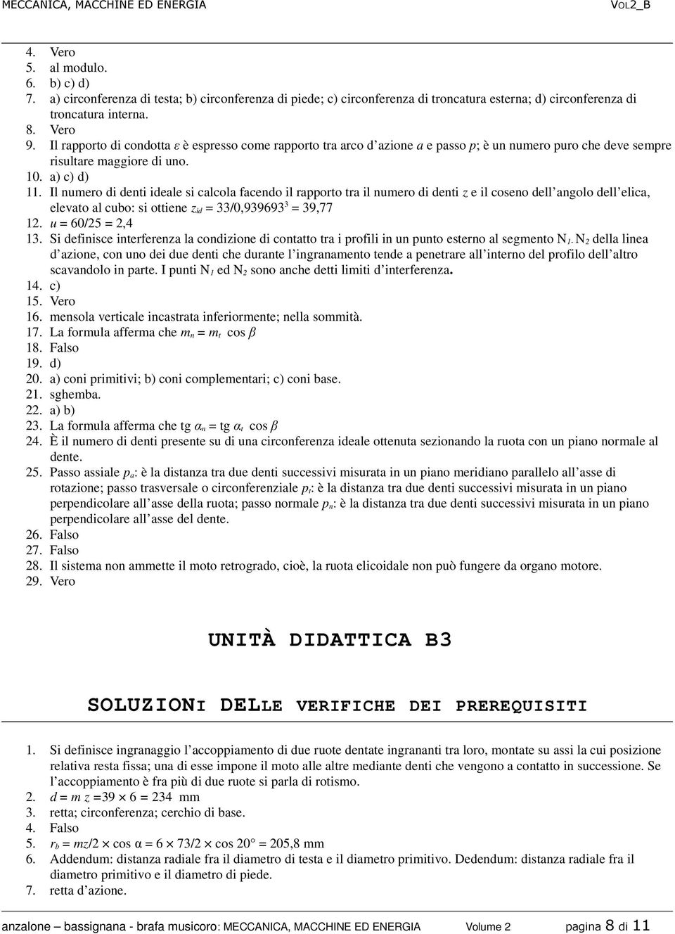 Il numero di denti ideale si calcola facendo il rapporto tra il numero di denti e il coseno dell angolo dell elica, elevato al cubo: si ottiene id 33/0,939693 3 39,77 1. u 60/5,4 13.