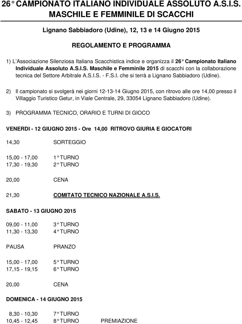 I.S. MASCHILE E FEMMINILE DI SCACCHI Lignano Sabbiadoro (Udine), 12, 13 e 14 Giugno 2015 REGOLAMENTO E PROGRAMMA 1) L Associazione Silenziosa Italiana Scacchistica indice e organizza il 26 Campionato