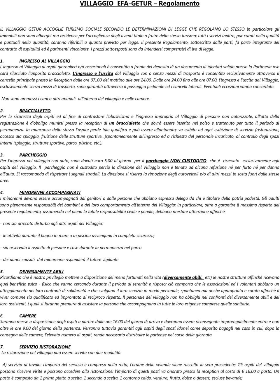 Il presente Regolamento, sottoscritto dalle parti, fa parte integrante del contratto di ospitalità ed è parimenti vincolante. I prezzi sottoesposti sono da intendersi comprensivi di iva di legge. 1.