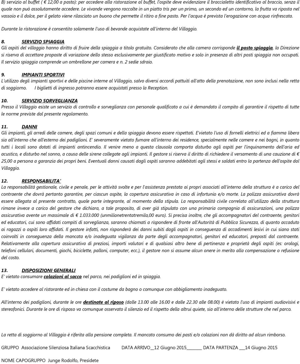 fine pasto. Per l acqua è prevista l erogazione con acqua rinfrescata. Durante la ristorazione è consentito solamente l uso di bevande acquistate all interno del Villaggio. 8.