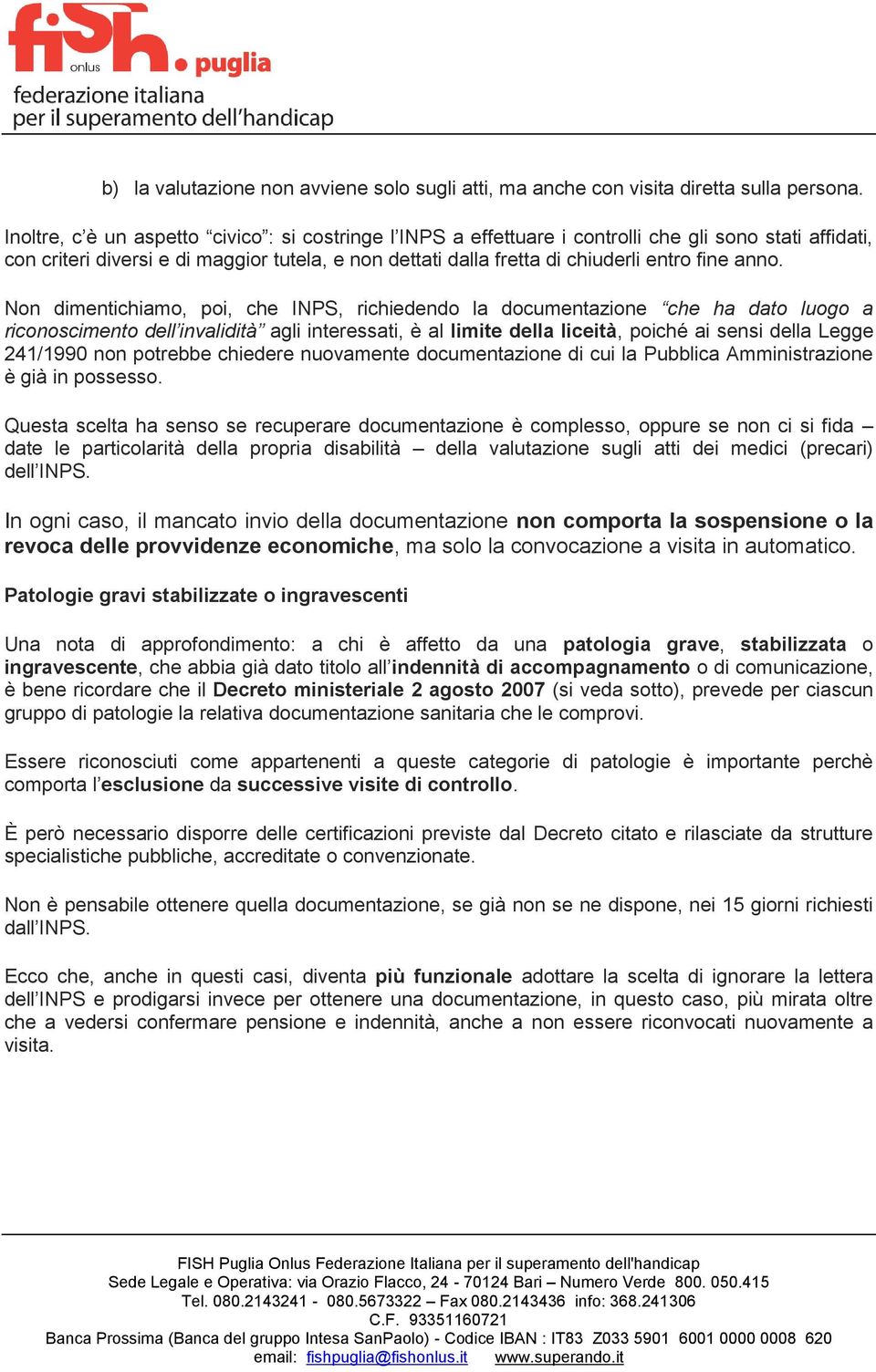 anno. Non dimentichiamo, poi, che INPS, richiedendo la documentazione che ha dato luogo a riconoscimento dell invalidità agli interessati, è al limite della liceità, poiché ai sensi della Legge