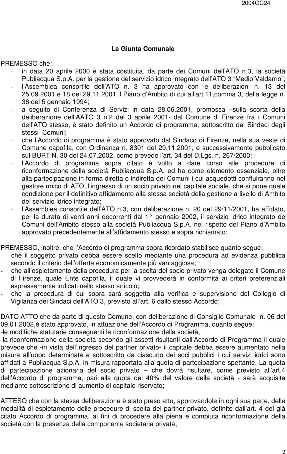 2001 e 18 del 29.11.2001 il Piano d Ambito di cui all art.11,comma 3, della legge n. 36 del 5 gennaio 1994; - a seguito di Conferenza di Servizi in data 28.06.