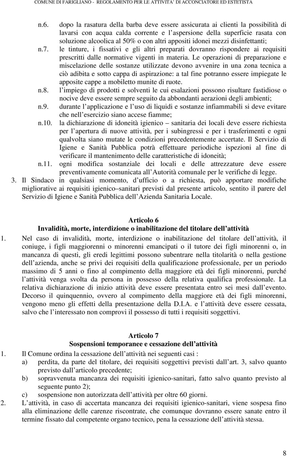 appositi idonei mezzi disinfettanti; le tinture, i fissativi e gli altri preparati dovranno rispondere ai requisiti prescritti dalle normative vigenti in materia.