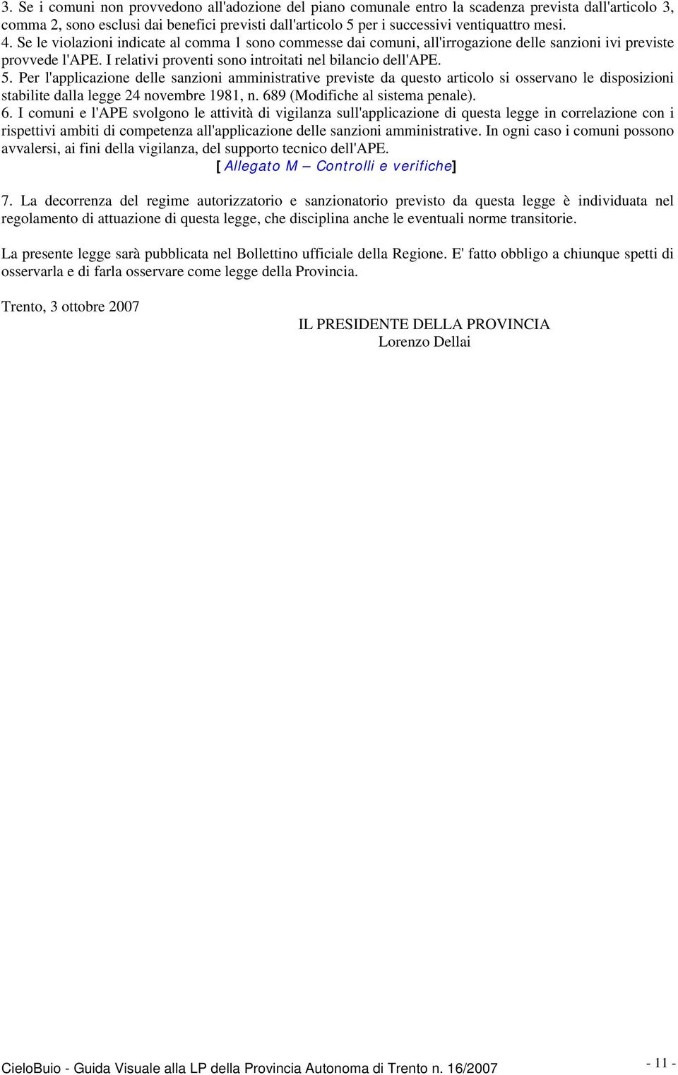 Per l'applicazione delle sanzioni amministrative previste da questo articolo si osservano le disposizioni stabilite dalla legge 24 novembre 1981, n. 68