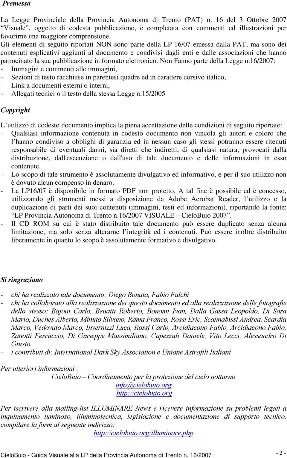 Gli elementi di seguito riportati NON sono parte della LP 16/07 emessa dalla PAT, ma sono dei contenuti esplicativi aggiunti al documento e condivisi dagli enti e dalle associazioni che hanno