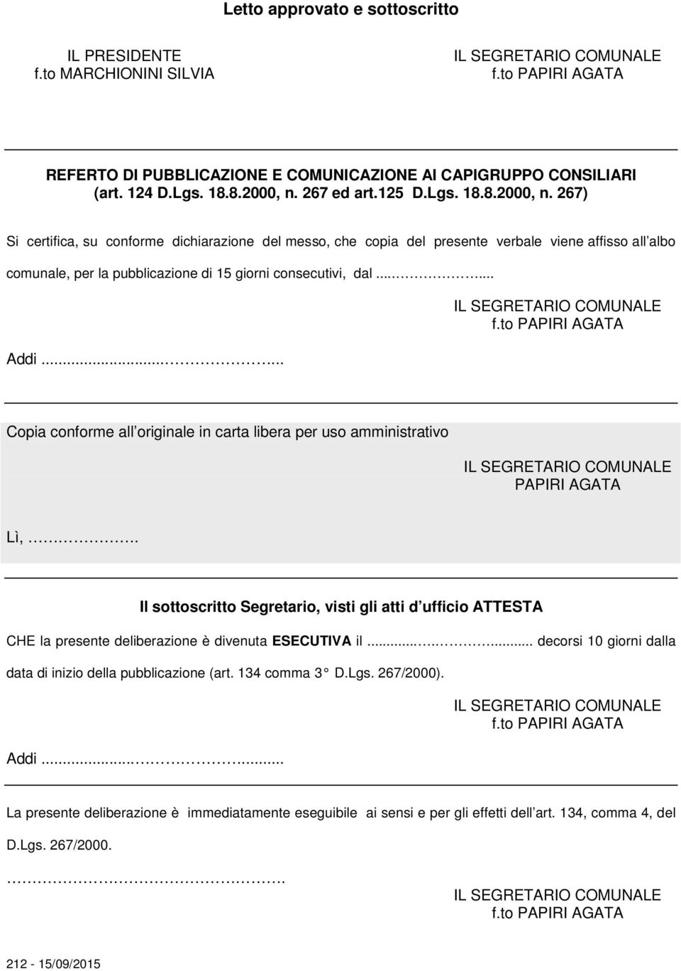 267) Si certifica, su conforme dichiarazione del messo, che copia del presente verbale viene affisso all albo comunale, per la pubblicazione di 15 giorni consecutivi, dal...... Addi.