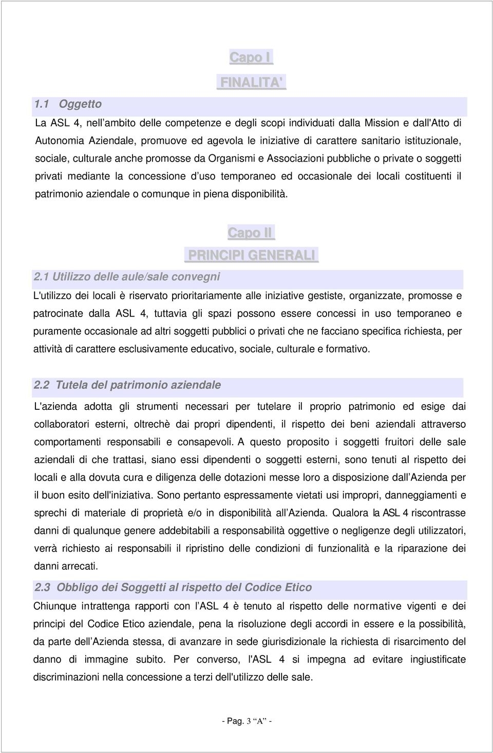 sociale, culturale anche promosse da Organismi e Associazioni pubbliche o private o soggetti privati mediante la concessione d uso temporaneo ed occasionale dei locali costituenti il patrimonio