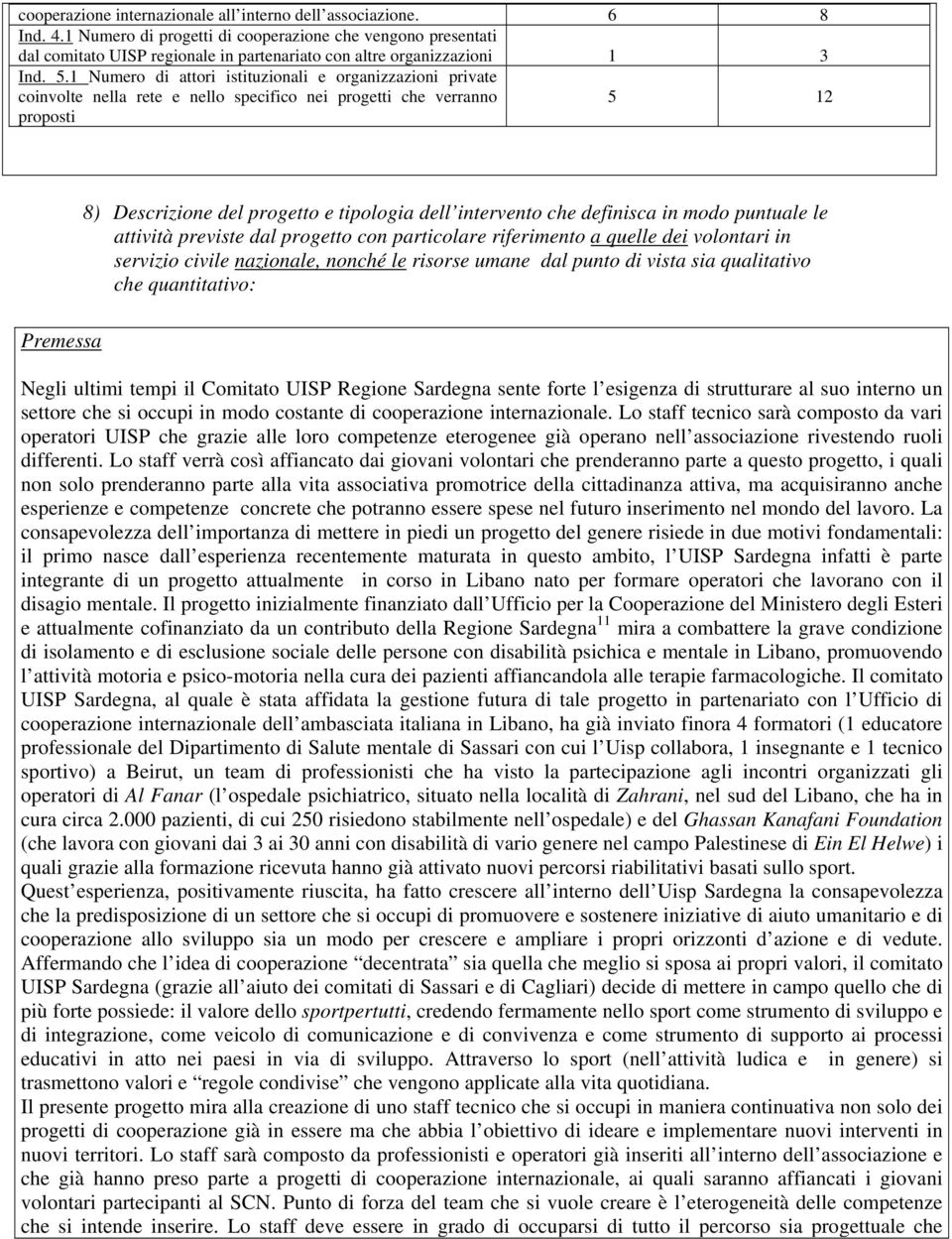 1 Numero di attori istituzionali e organizzazioni private coinvolte nella rete e nello specifico nei progetti che verranno proposti 5 12 Premessa 8) Descrizione del progetto e tipologia dell