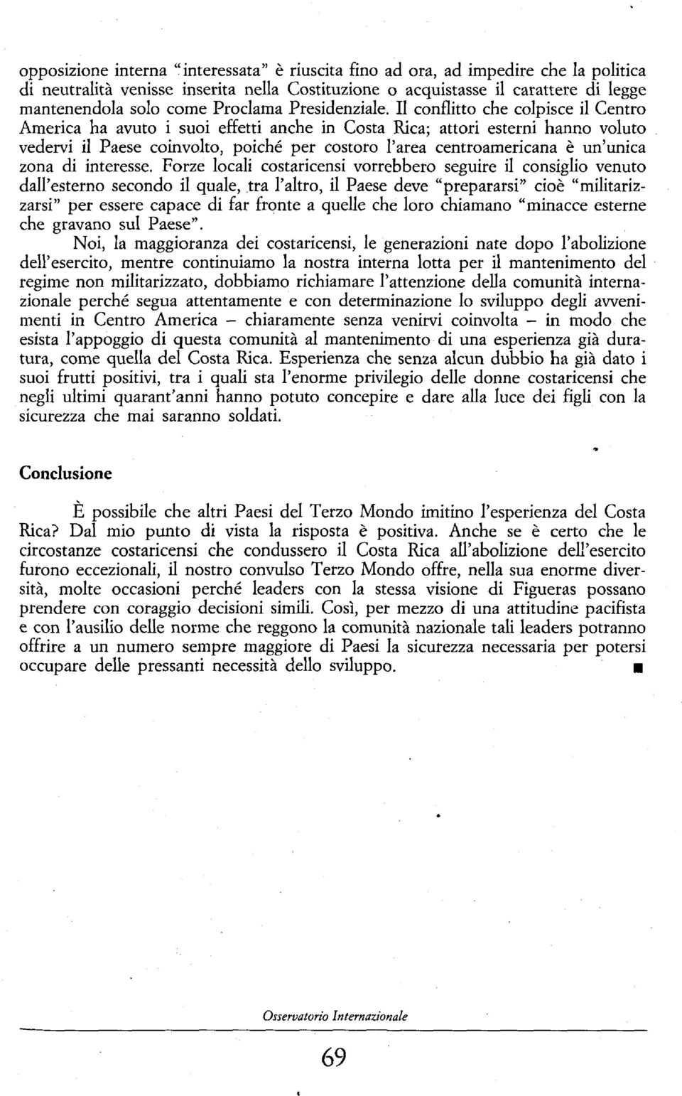 Il conflitto che colpisce il Centro America ha avuto i suoi effetti anche in Costa Rica; attori esterni hanno voluto vedervi il Paese coinvolto, poiché per costoro l'area centroamericana è un'unica