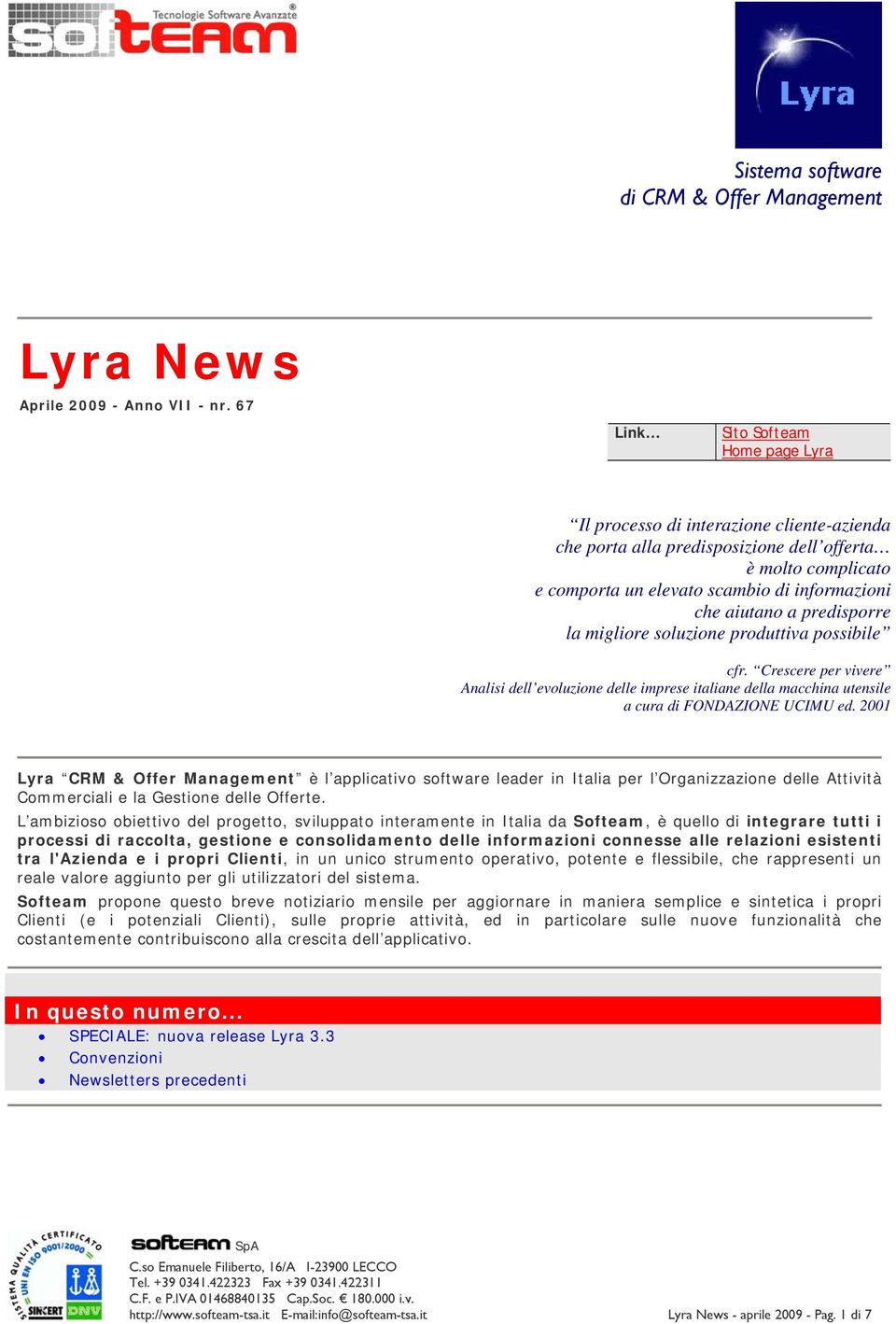 a predisporre la migliore soluzione produttiva possibile cfr. Crescere per vivere Analisi dell evoluzione delle imprese italiane della macchina utensile a cura di FONDAZIONE UCIMU ed.